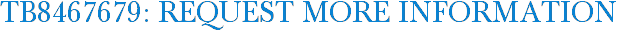 TB8467679: Request More Information