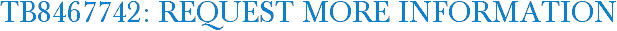 TB8467742: Request More Information