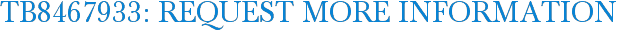 TB8467933: Request More Information