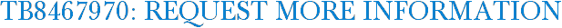 TB8467970: Request More Information