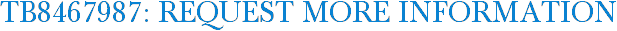 TB8467987: Request More Information