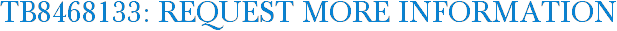 TB8468133: Request More Information