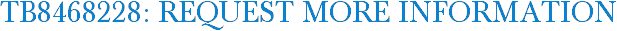 TB8468228: Request More Information