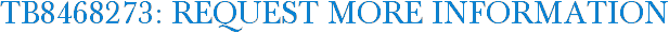 TB8468273: Request More Information