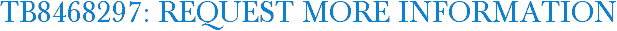 TB8468297: Request More Information