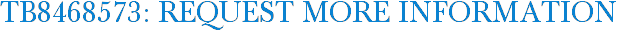 TB8468573: Request More Information