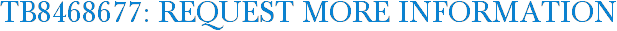 TB8468677: Request More Information