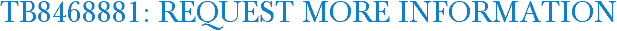 TB8468881: Request More Information