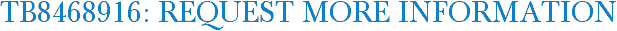 TB8468916: Request More Information