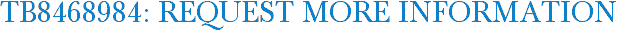 TB8468984: Request More Information