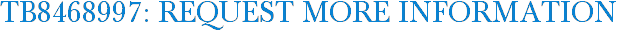 TB8468997: Request More Information