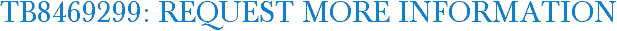 TB8469299: Request More Information