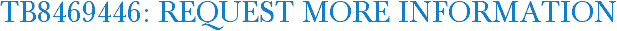 TB8469446: Request More Information