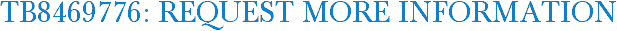 TB8469776: Request More Information