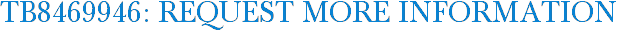 TB8469946: Request More Information