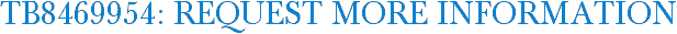 TB8469954: Request More Information