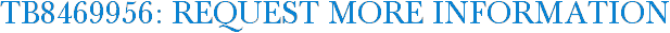 TB8469956: Request More Information