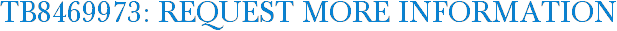 TB8469973: Request More Information