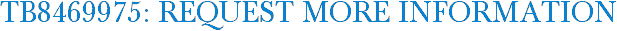 TB8469975: Request More Information