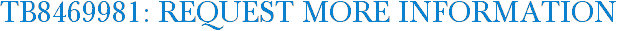 TB8469981: Request More Information