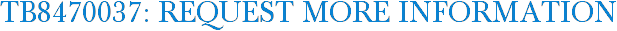 TB8470037: Request More Information