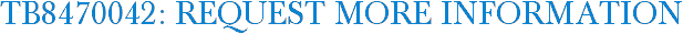 TB8470042: Request More Information