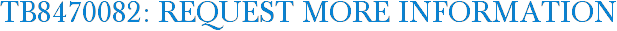 TB8470082: Request More Information