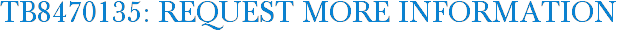 TB8470135: Request More Information