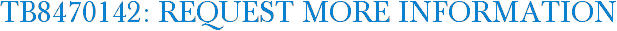 TB8470142: Request More Information