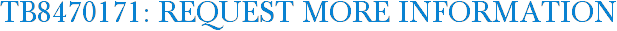 TB8470171: Request More Information