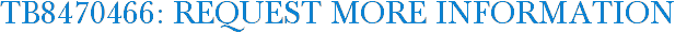 TB8470466: Request More Information