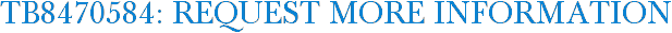TB8470584: Request More Information
