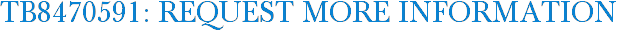 TB8470591: Request More Information
