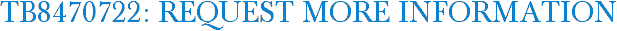 TB8470722: Request More Information