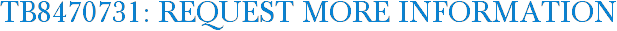 TB8470731: Request More Information