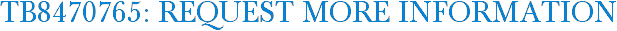 TB8470765: Request More Information
