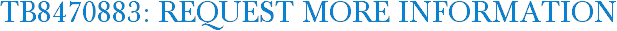 TB8470883: Request More Information