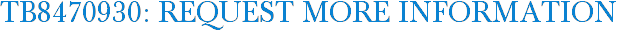 TB8470930: Request More Information