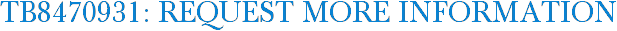 TB8470931: Request More Information