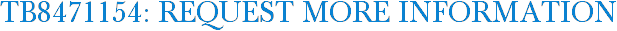 TB8471154: Request More Information