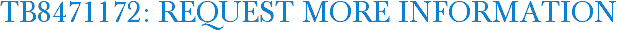 TB8471172: Request More Information