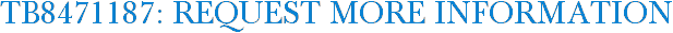 TB8471187: Request More Information