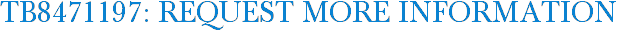 TB8471197: Request More Information