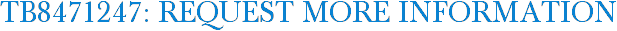 TB8471247: Request More Information