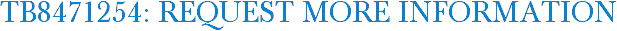 TB8471254: Request More Information