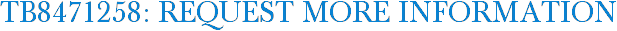 TB8471258: Request More Information