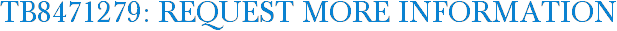 TB8471279: Request More Information