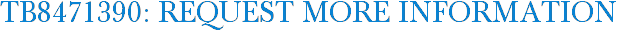 TB8471390: Request More Information
