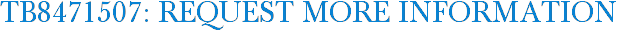 TB8471507: Request More Information