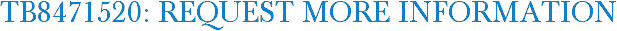 TB8471520: Request More Information